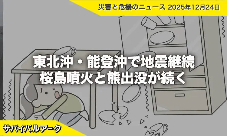 東北沖・能登沖で地震継続、桜島噴火と熊出没が続く国内災害動向
